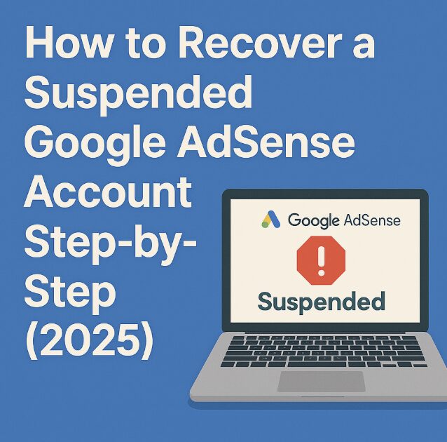 How to Recover a Suspended Google AdSense Account Step-by-Step (2025)